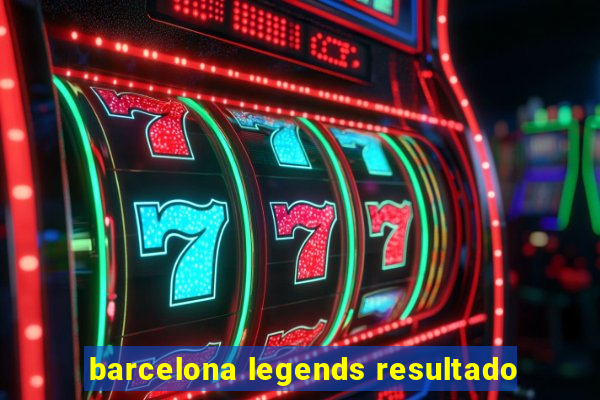 barcelona legends resultado